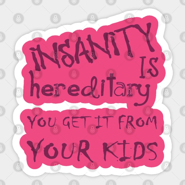 Insanity Is Hereditary - You Get It From Your Kids Fun Quote Pink Sticker by taiche